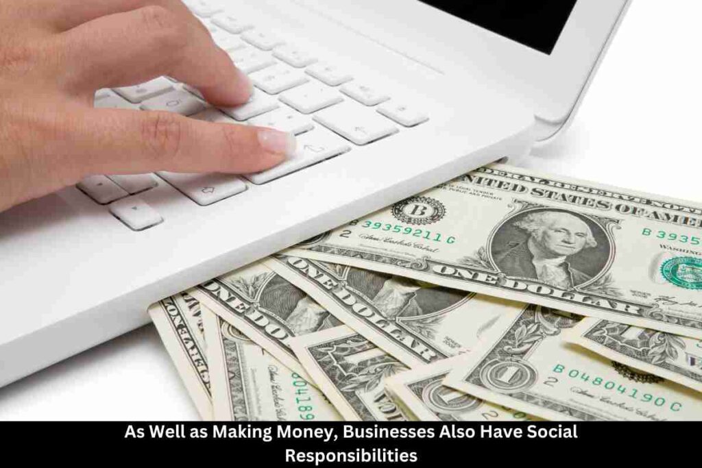As Well as Making Money, Businesses Also Have Social Responsibilities