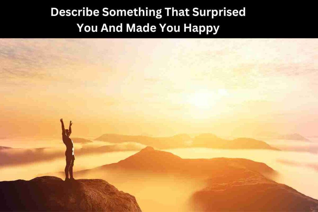 Describe Something That Surprised You And Made You Happy