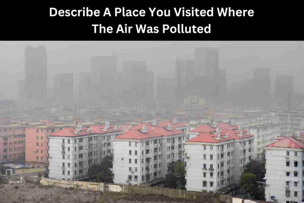 Describe A Place You Visited Where The Air Was Polluted
