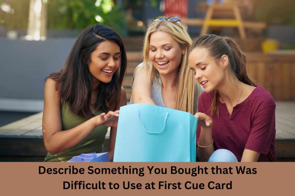 Describe Something You Bought that Was Difficult to Use at First Cue Card