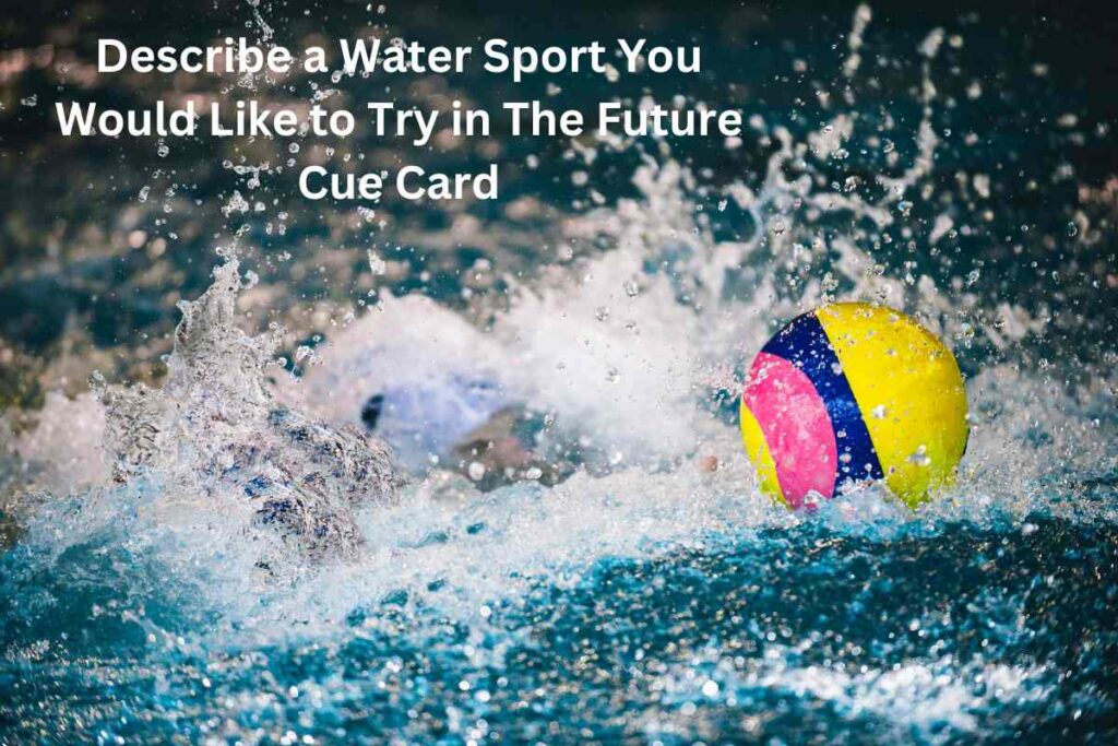 Describe a Water Sport You Would Like to Try in The Future Cue Card