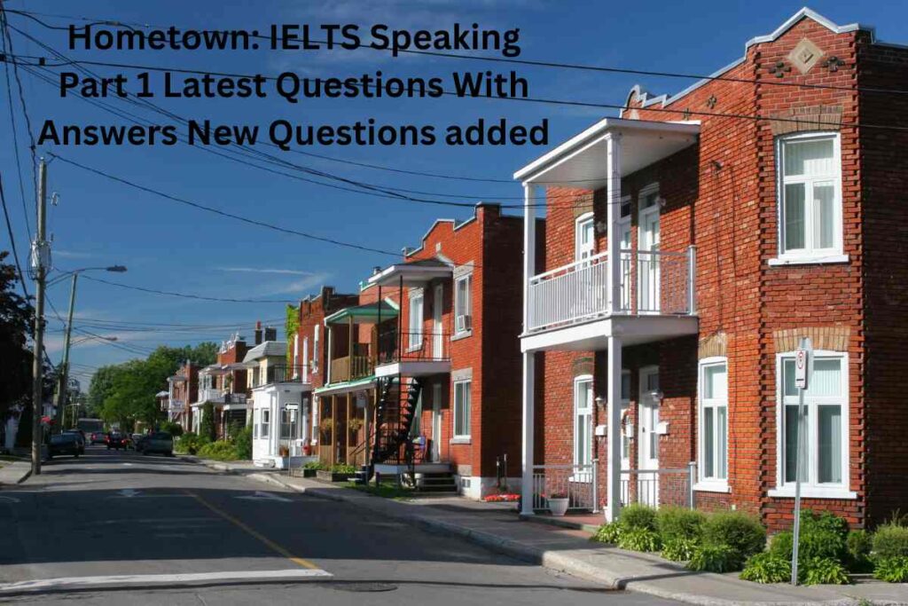 Hometown: IELTS Speaking Part 1 Latest Questions With Answers New Questions added