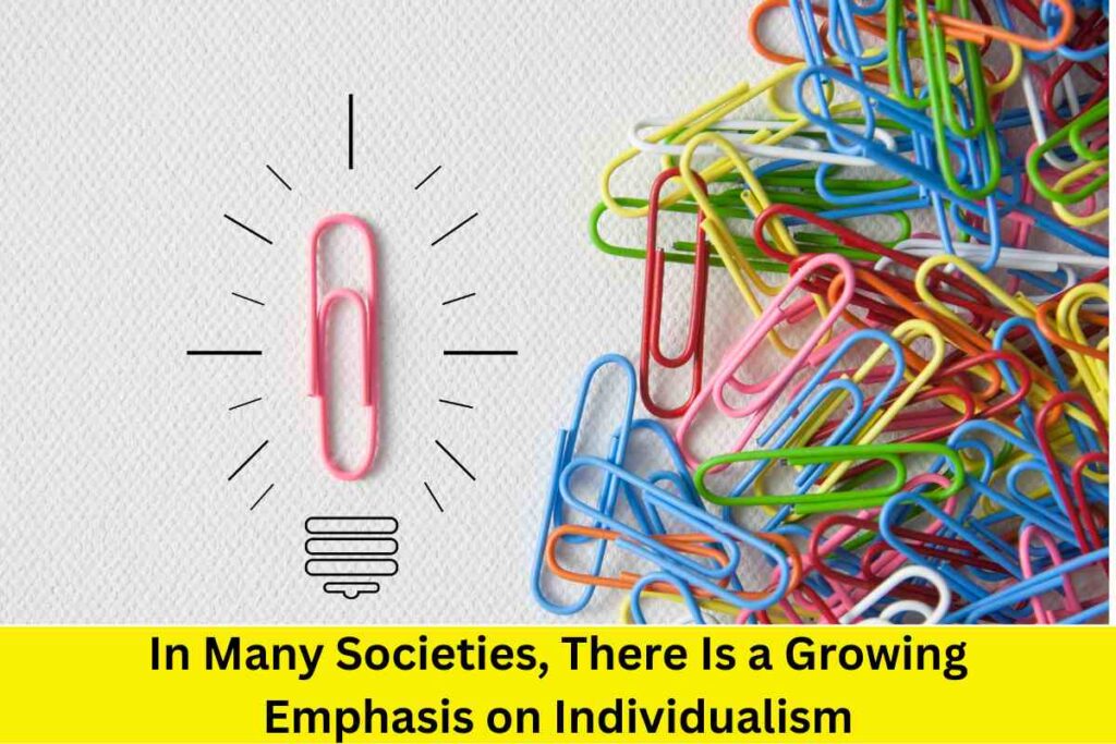 In Many Societies, There Is a Growing Emphasis on Individualism