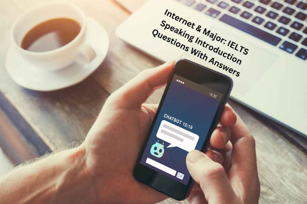 Internet & Major: IELTS Speaking Introduction Questions With Answers