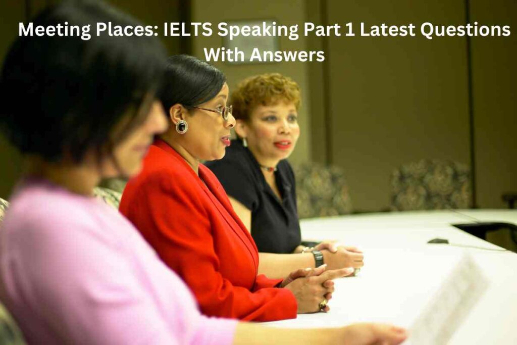 Meeting Places: IELTS Speaking Part 1 Latest Questions With Answers