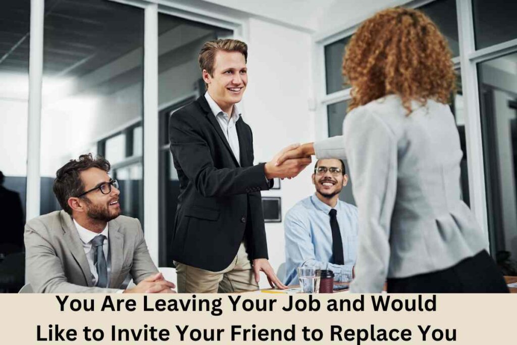 You Are Leaving Your Job and Would Like to Invite Your Friend to Replace You