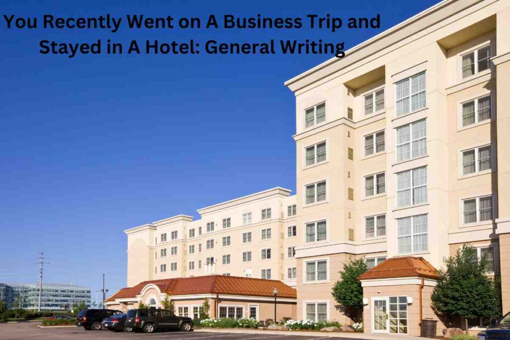 You Recently Went on A Business Trip and Stayed in A Hotel General Writing