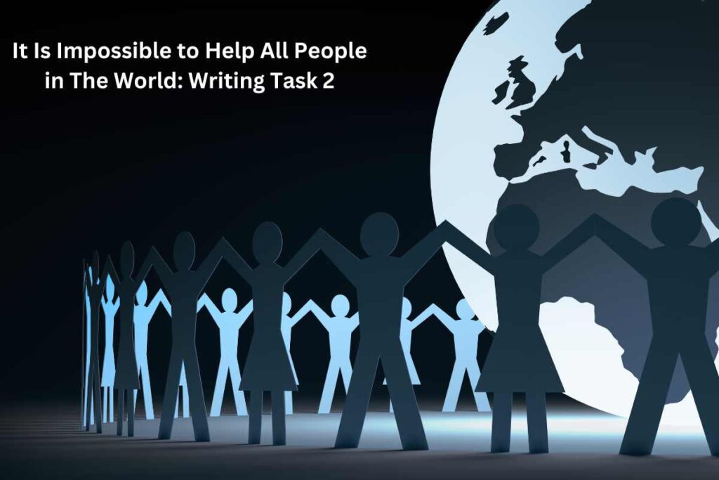 It Is Impossible to Help All People in The World Writing Task 2