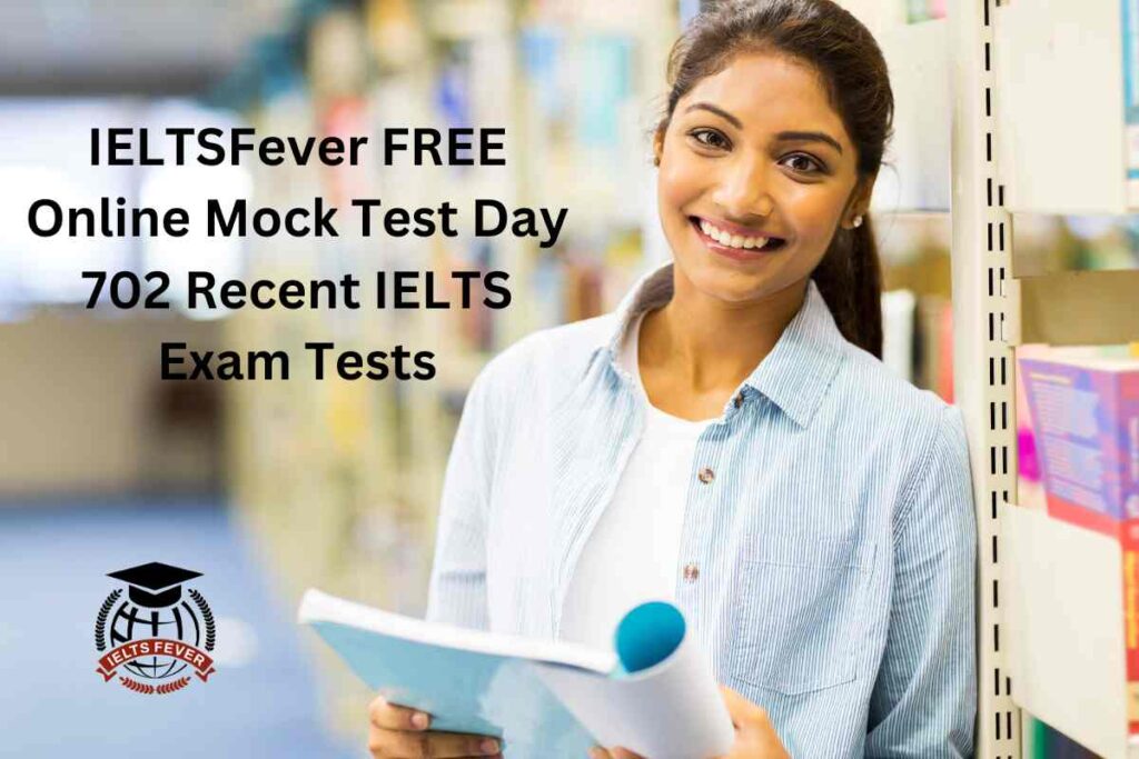 IELTSFever FREE Online Mock Test Day 702 Recent IELTS Exam Tests