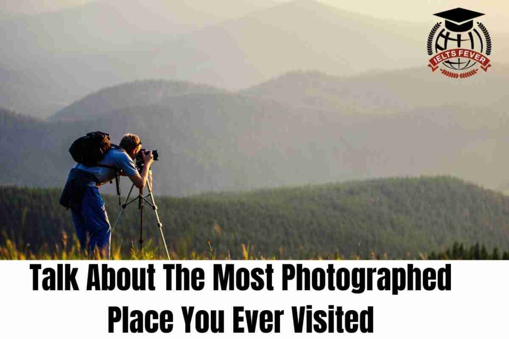 Talk About The Most Photographed Place You Ever Visited