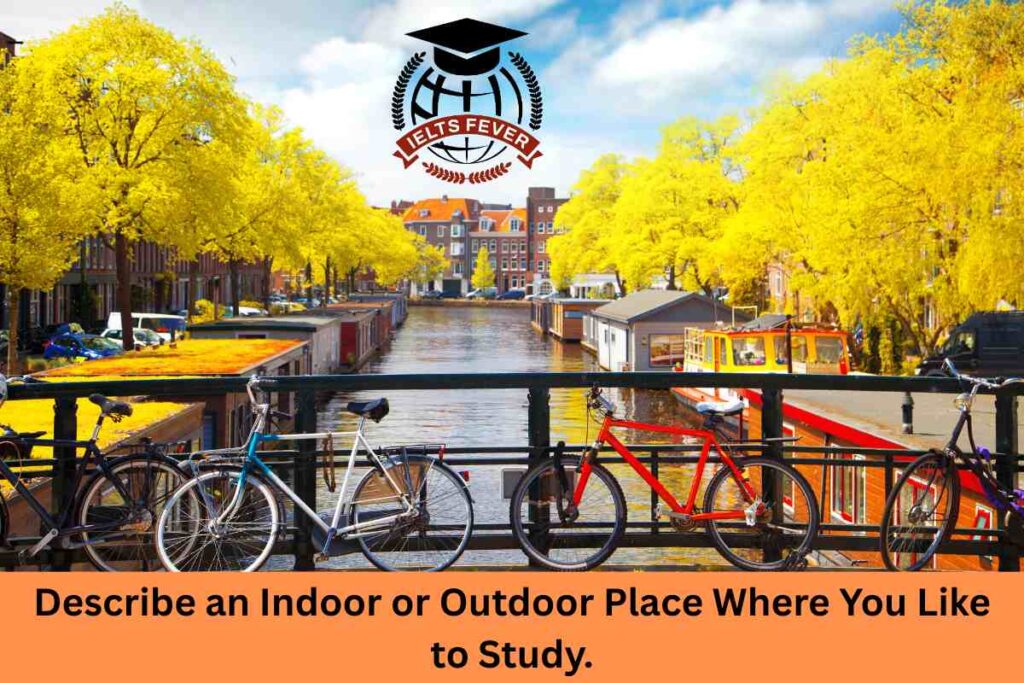 Describe an Indoor or Outdoor Place Where You Like to Study.