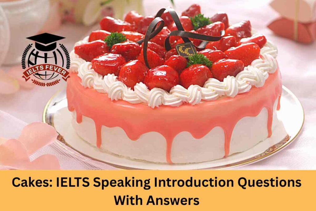 Cakes: IELTS Speaking Introduction Questions With Answers