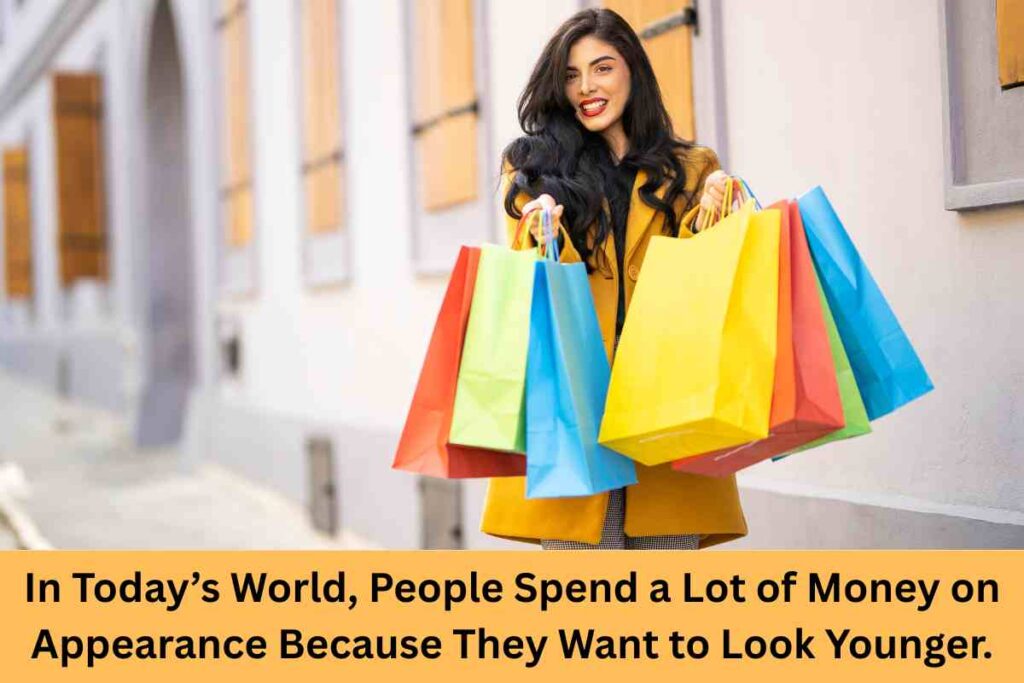 In Today’s World, People Spend a Lot of Money on Appearance Because They Want to Look Younger.