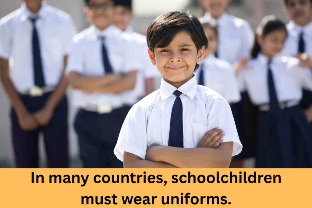 In Many Countries, Schoolchildren Must Wear Uniforms.