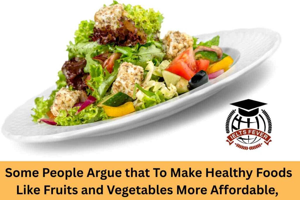 Some People Argue that To Make Healthy Foods Like Fruits and Vegetables More Affordable,