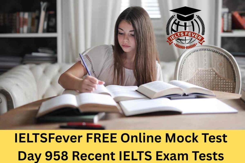 IELTSFever FREE Online Mock Test Day 958 Recent IELTS Exam Tests