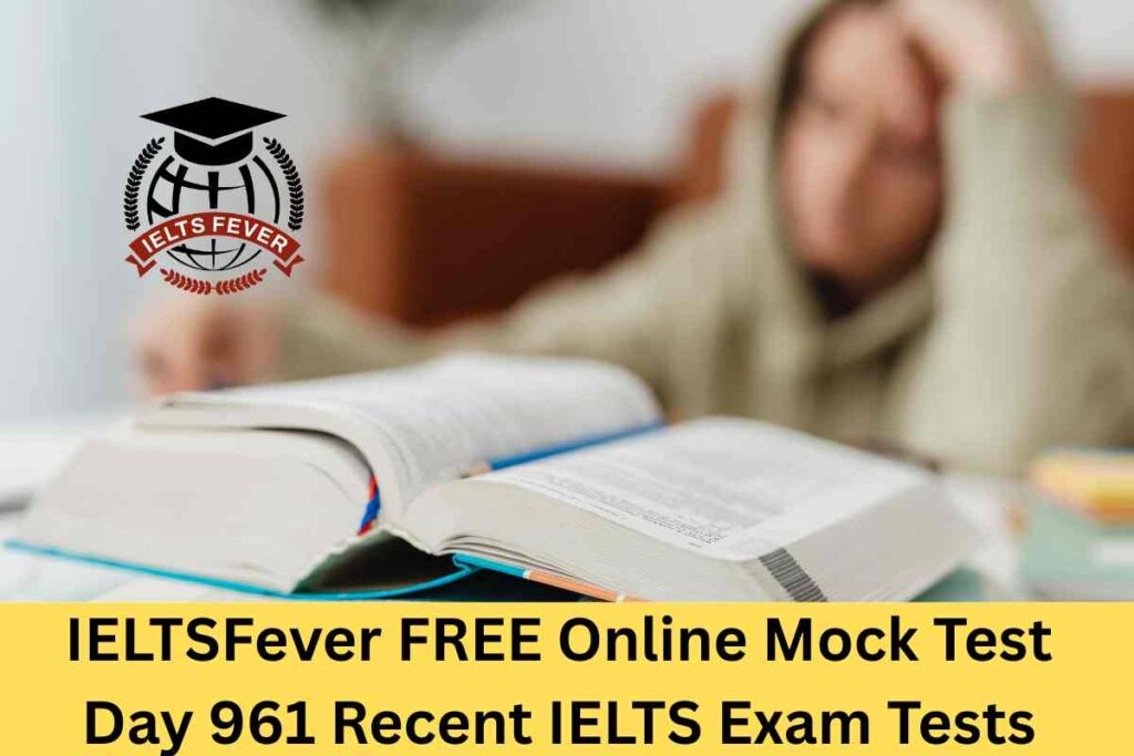 IELTSFever FREE Online Mock Test Day 961 Recent IELTS Exam Tests