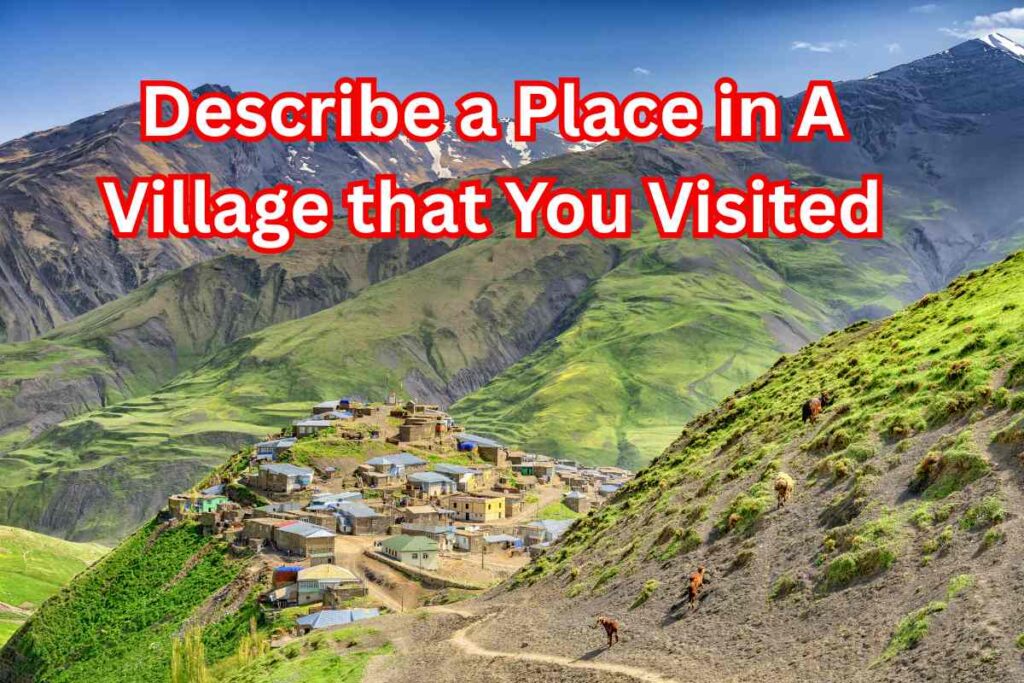Describe a Place in A Village that You Visited