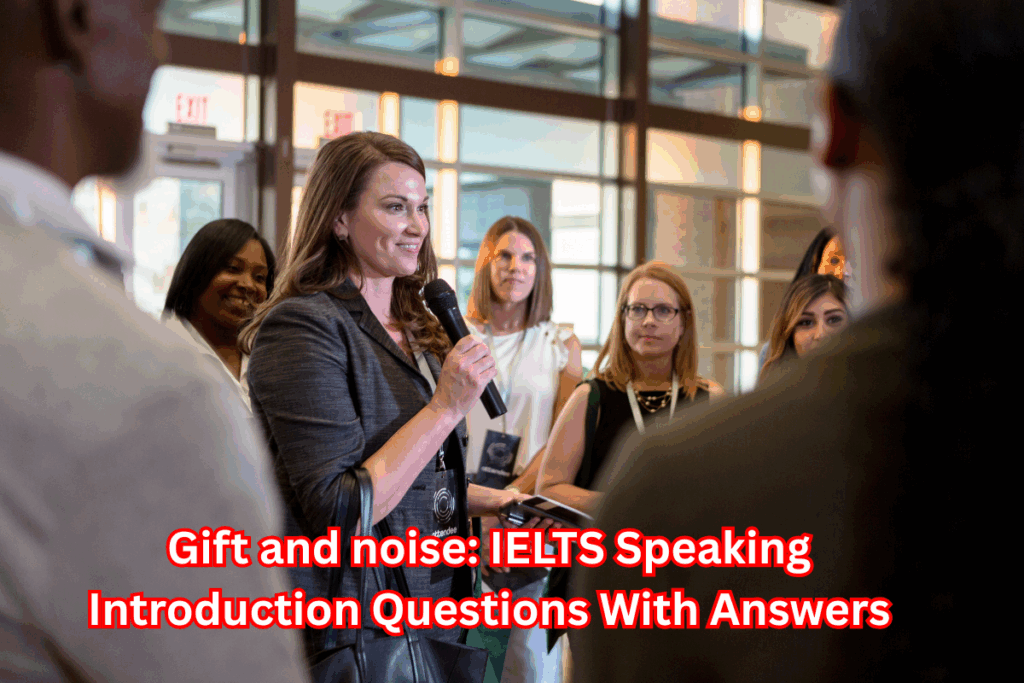 Gift and noise: IELTS Speaking Introduction Questions With Answers
