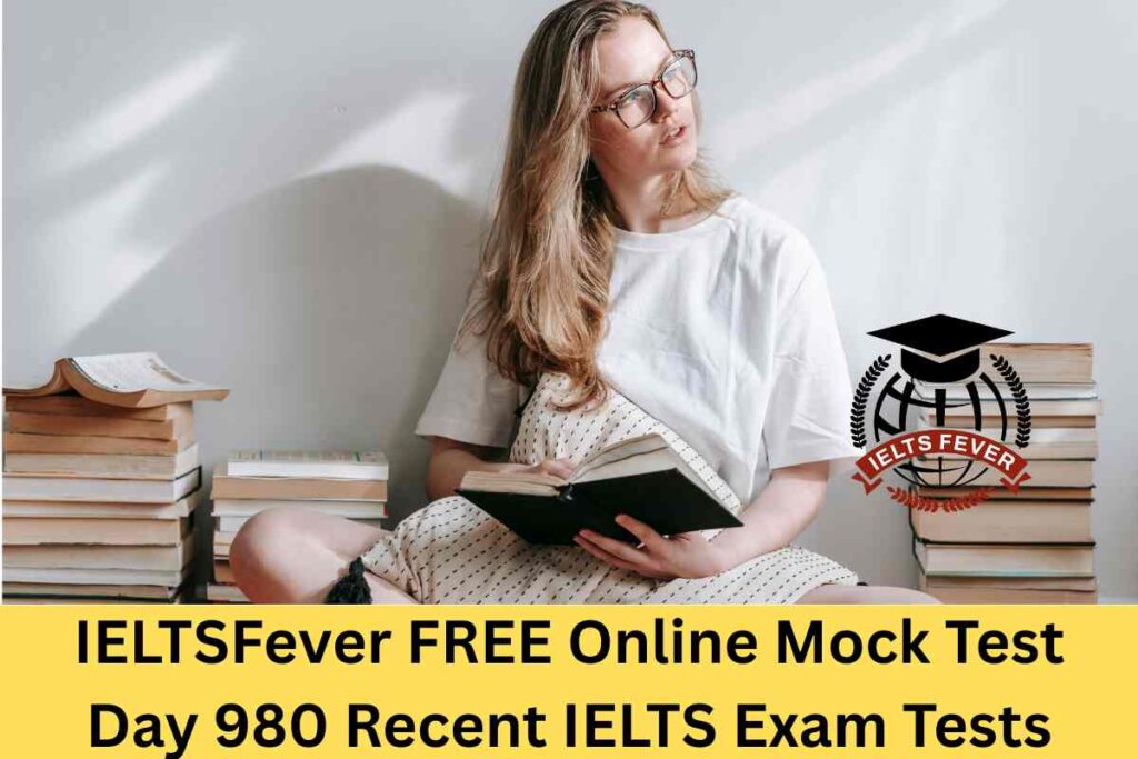 IELTSFever FREE Online Mock Test Day 980 Recent IELTS Exam Tests