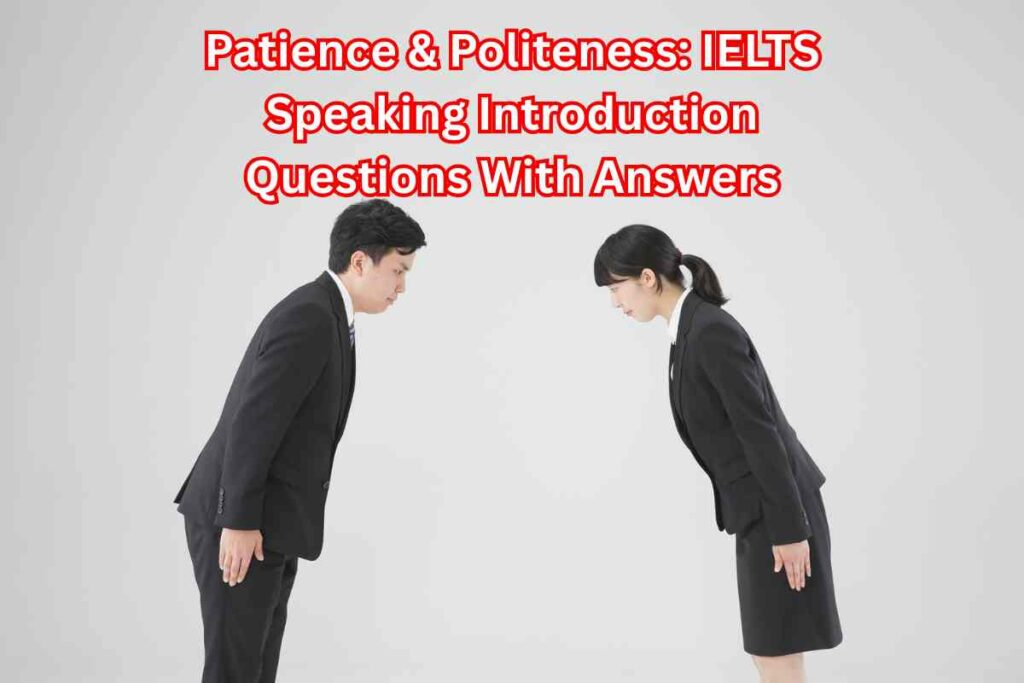 Patience & Politeness: IELTS Speaking Introduction Questions With Answers