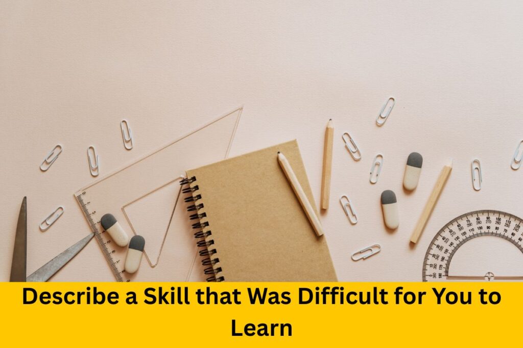 Describe a Skill that Was Difficult for You to Learn