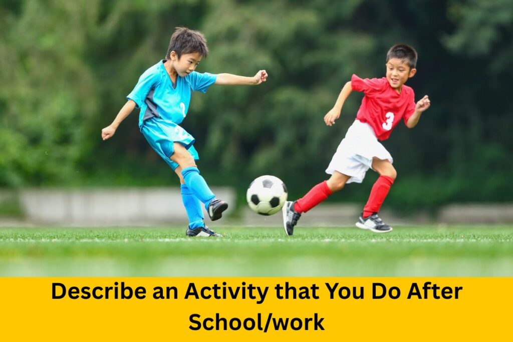 Describe an Activity that You Do After School/work