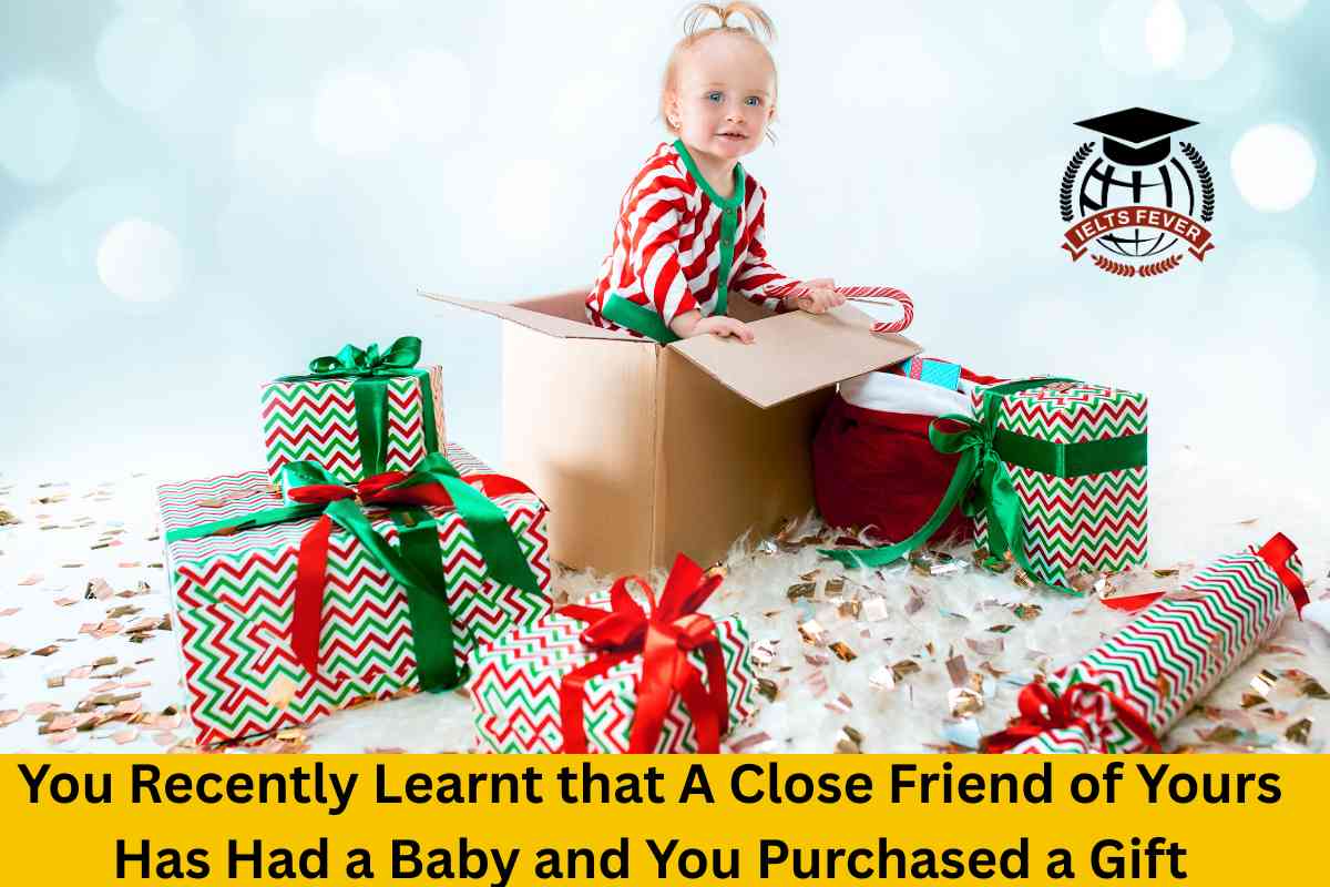 You Recently Learnt that A Close Friend of Yours Has Had a Baby and You Purchased a Gift