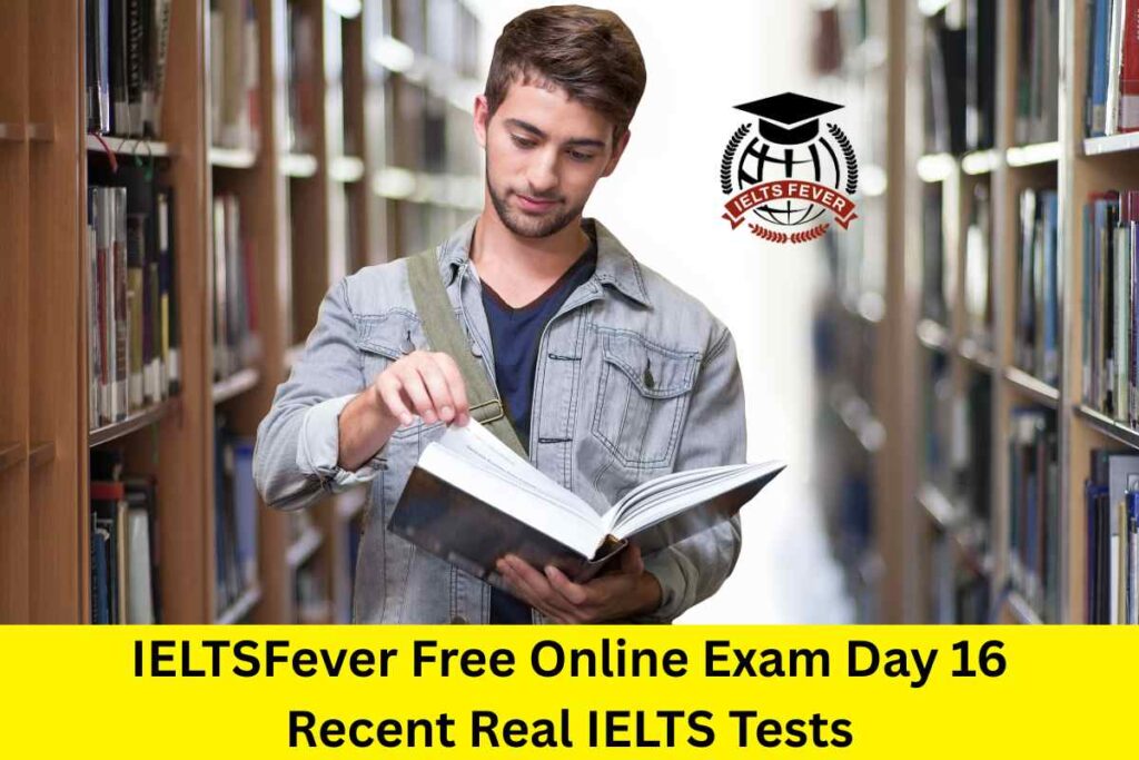 IELTSFever Free Online Exam Day 16 Recent Real IELTS Tests