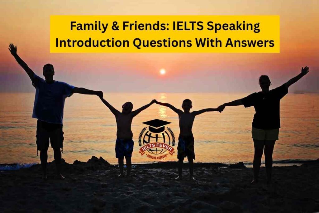 Family & Friends: IELTS Speaking Introduction Questions With Answers