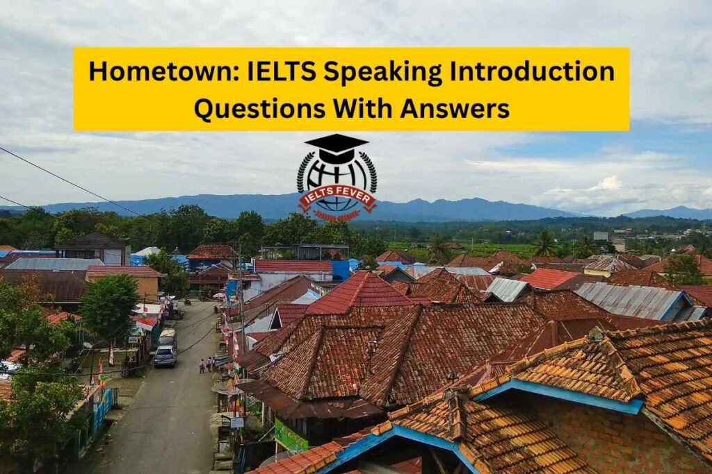 Hometown: IELTS Speaking Introduction Questions With Answers