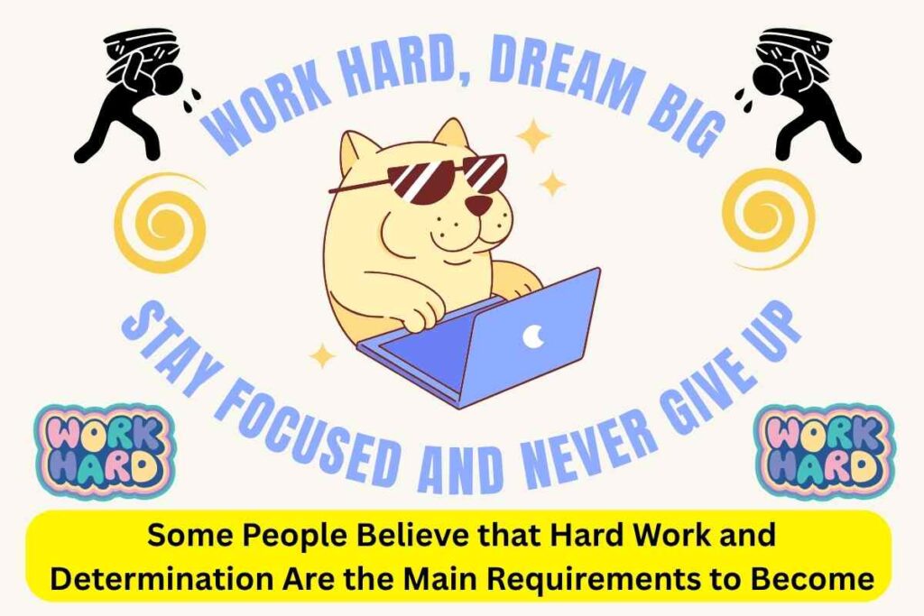 Some People Believe that Hard Work and Determination Are the Main Requirements