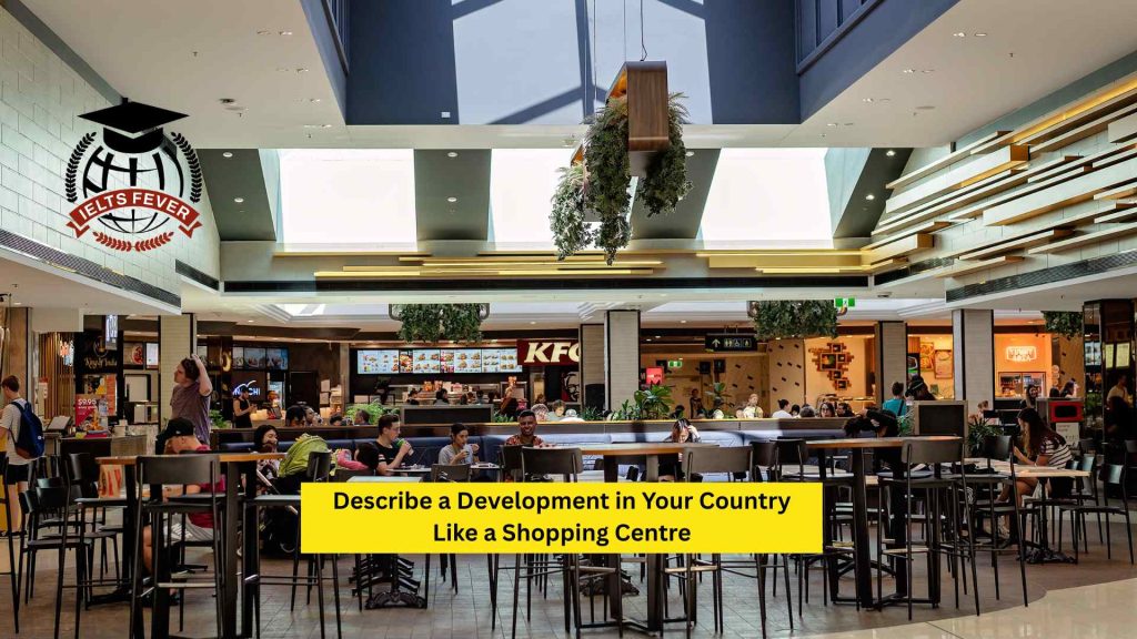 Describe a Development in Your Country Like a Shopping Centre