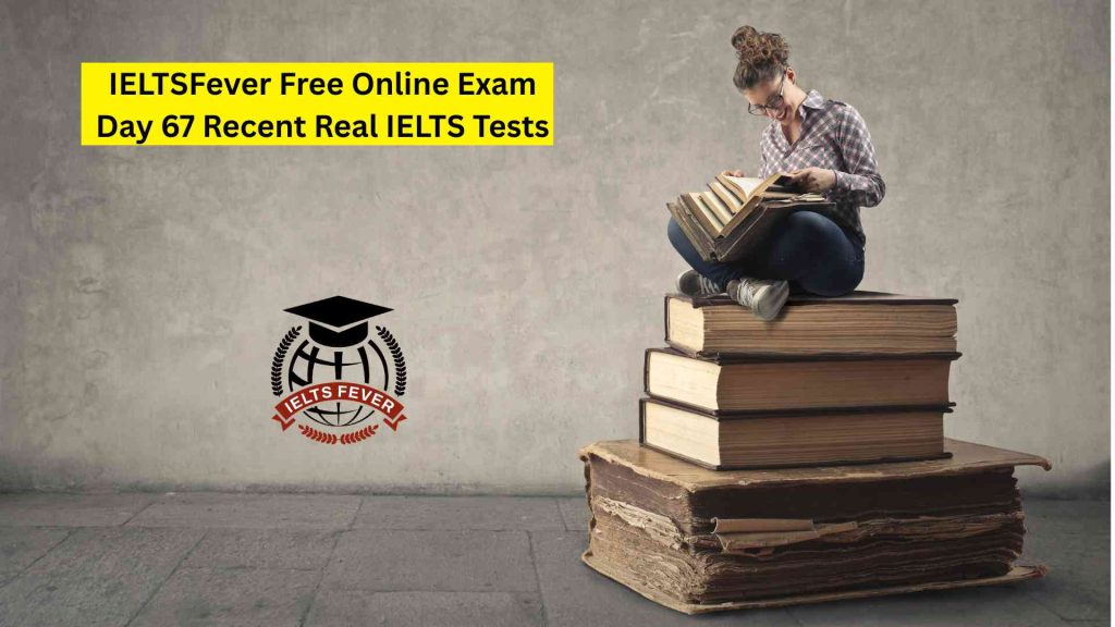 IELTSFever Free Online Exam Day 67 Recent Real IELTS Tests