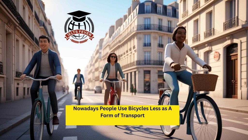 Nowadays People Use Bicycles Less as A Form of Transport