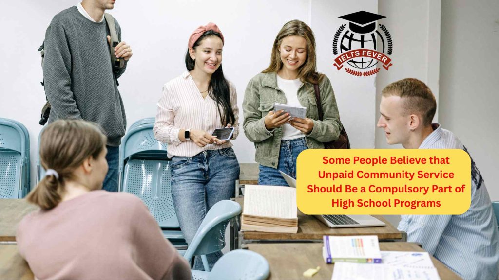 Some People Believe that Unpaid Community Service Should Be a Compulsory Part of High School Programs