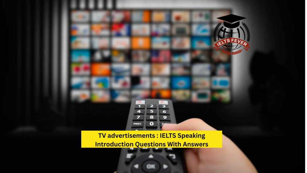 TV advertisements : IELTS Speaking Introduction Questions With Answers