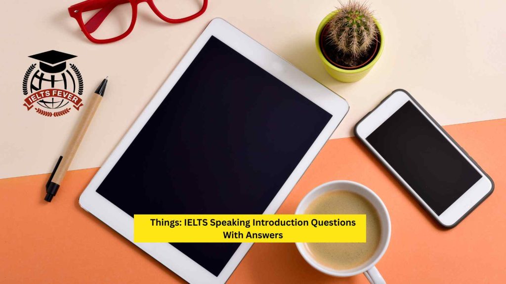 Things: IELTS Speaking Introduction Questions With Answers