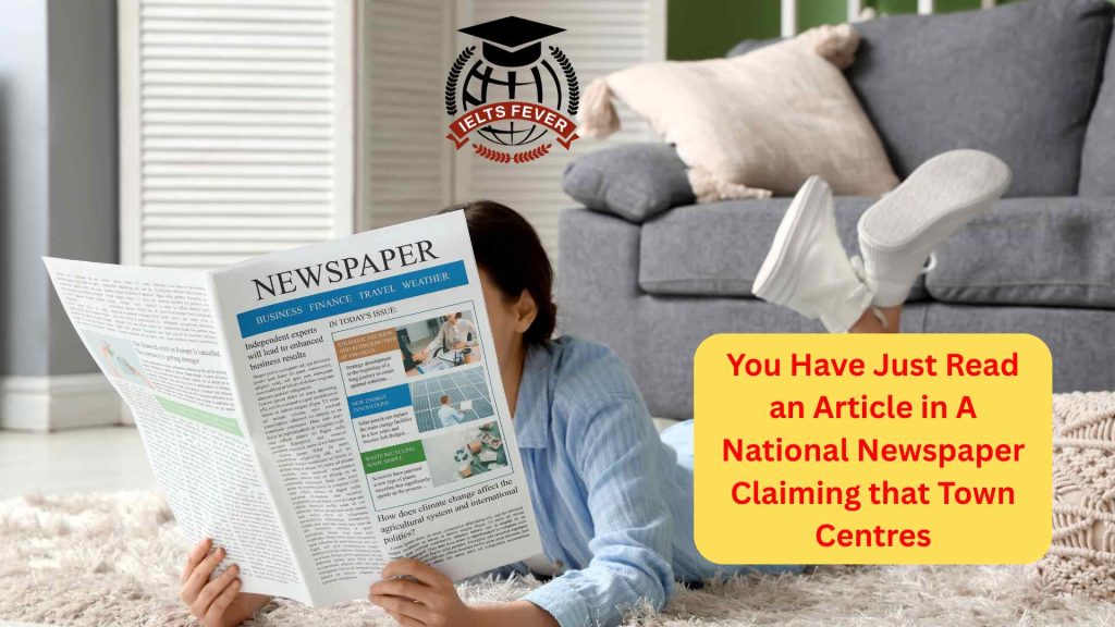 You Have Just Read an Article in A National Newspaper Claiming that Town Centres