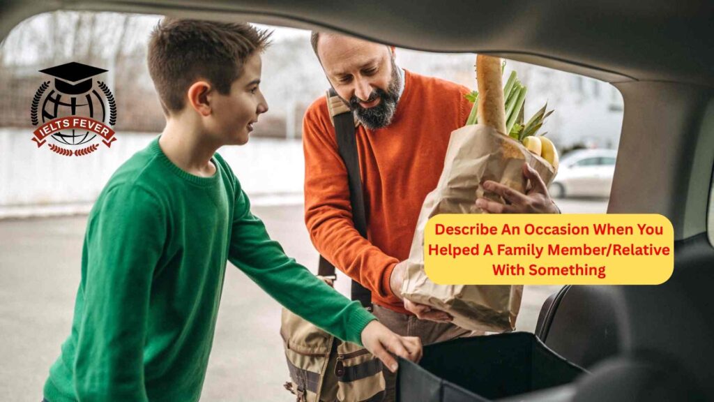 Describe An Occasion When You Helped A Family Member/Relative With Something