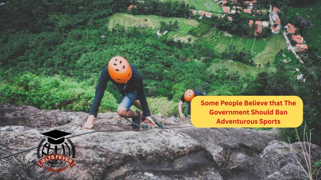 Some People Believe that The Government Should Ban Adventurous Sports