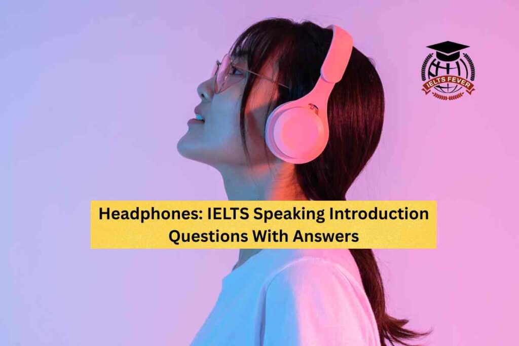 Headphones: IELTS Speaking Introduction Questions With Answers